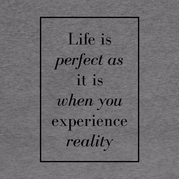 Life is perfect as it is when you experience reality - Spiritual Quote by Spritua